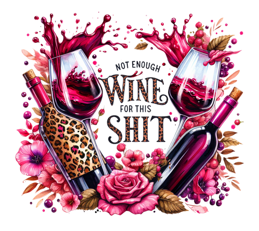 Wine-themed graphic with text 'Not enough wine for this shit' surrounded by wine glasses, roses, and a bottle on a white background.